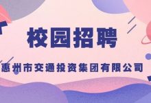 惠州市交通投资集团有限公司 2022年校园招聘公告-惠州装维总工会